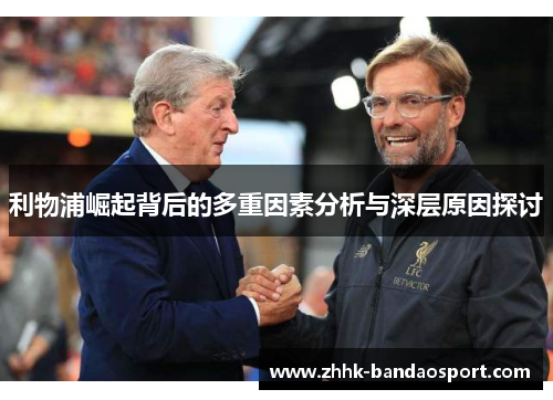 利物浦崛起背后的多重因素分析与深层原因探讨