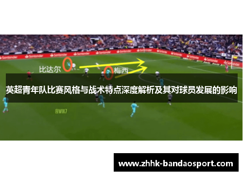 英超青年队比赛风格与战术特点深度解析及其对球员发展的影响