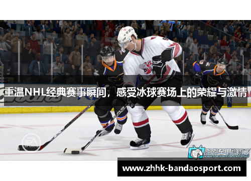 重温NHL经典赛事瞬间,感受冰球赛场上的荣耀与激情 重温NHL经典赛事瞬间,感受冰球赛场上的荣耀与激情